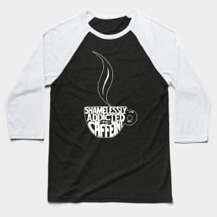 Coffee - Shamelessly Addicted To Caffeine Baseball T-Shirt